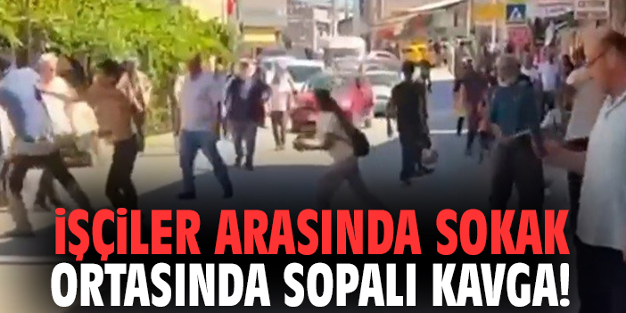 İşçiler arasında sokak ortasında sopalı kavga!