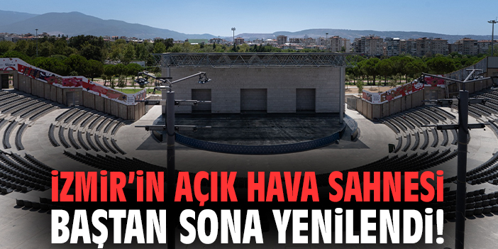 İzmir’in açık hava sahnesi baştan sona yenilendi!
