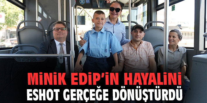 Minik Edip'in hayalini ESHOT gerçeğe dönüştürdü