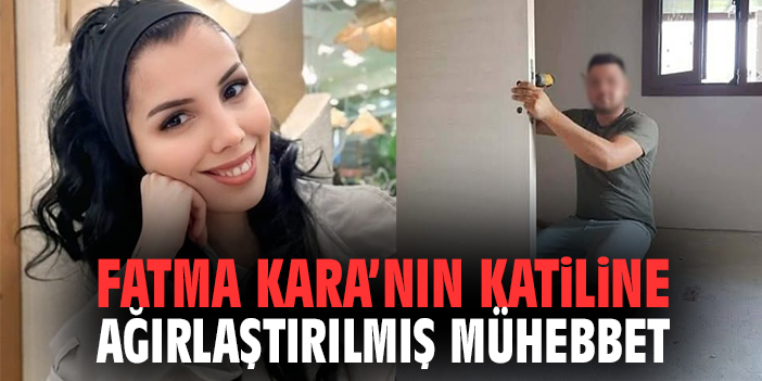 Fatma Kara'nın katiline ağırlaştırılmış mühebbet