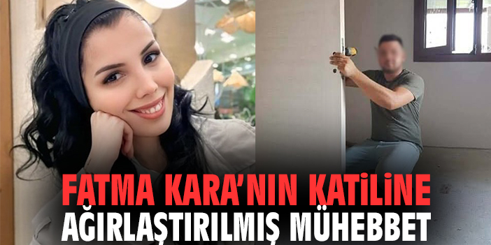 Fatma Kara'nın katiline ağırlaştırılmış mühebbet
