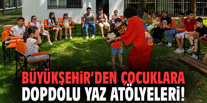 Büyükşehir’den çocuklara dopdolu yaz atölyeleri!