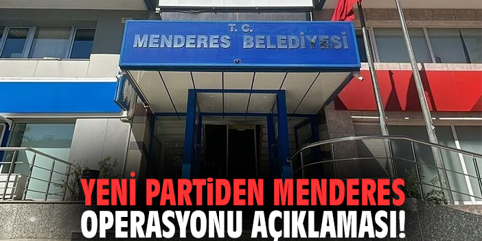 YENİ Partiden Menderes operasyonu açıklaması!