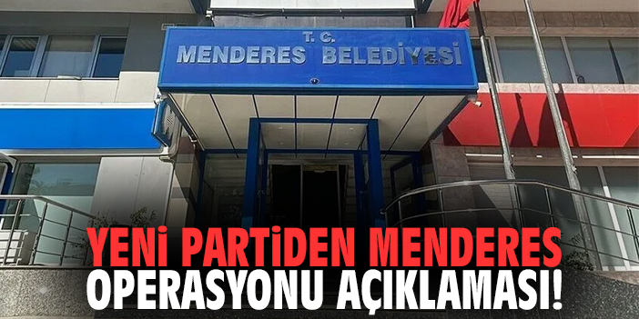 YENİ Partiden Menderes operasyonu açıklaması!