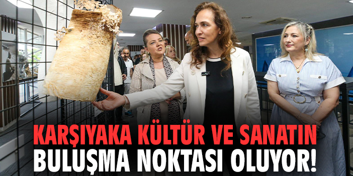 Karşıyaka kültür ve sanatın buluşma noktası oluyor!
