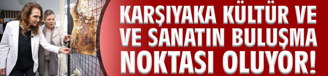Karşıyaka kültür ve sanatın buluşma noktası oluyor!