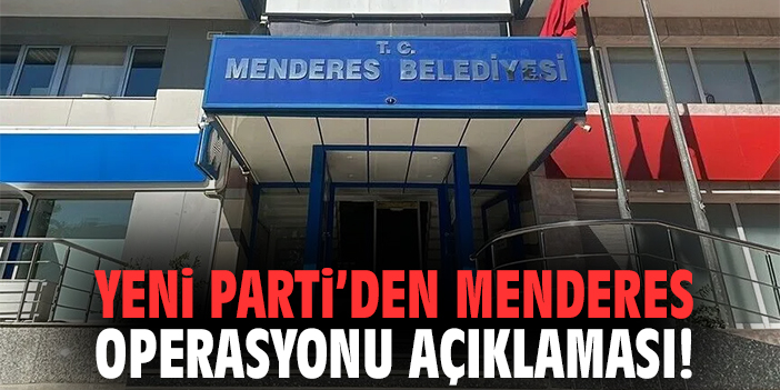 YENİ Parti'den Menderes operasyonu açıklaması!