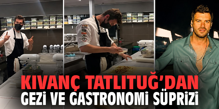 Kıvanç Tatlıtuğ'dan gezi ve gastronomi süprizi