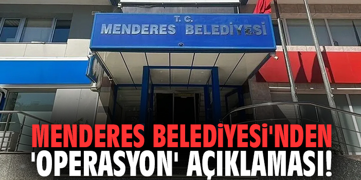 Menderes Belediyesi'nden 'Operasyon' açıklaması!