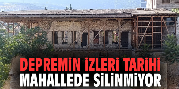 Depremin izleri tarihi mahallede silinmiyor
