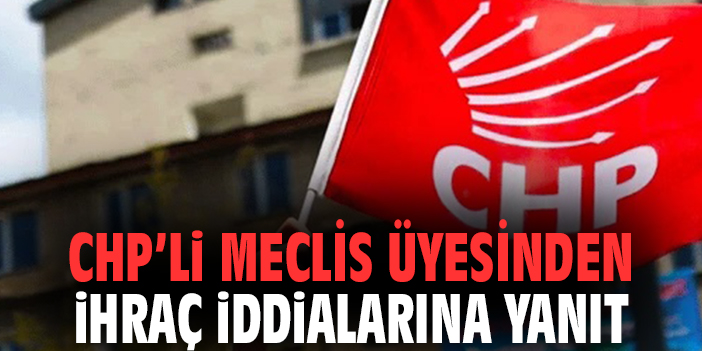 CHP'li Murat Yıldız'dan ihraç iddialarına yanıt