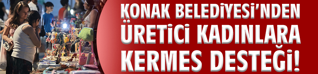 Konak Belediyesi’nden üretici kadınlara kermes desteği!