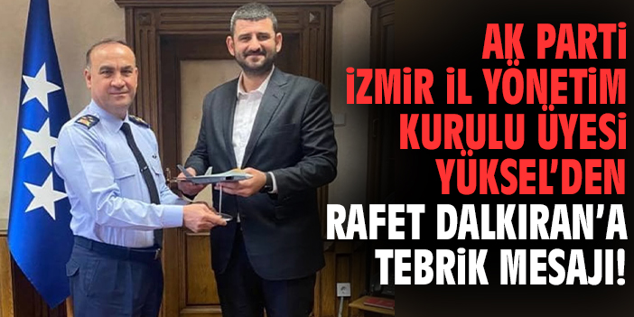 AK Parti İzmir İl Yönetim Kurulu Üyesi Yüksel’den Orgeneral Rafet Dalkıran’a tebrik mesajı!