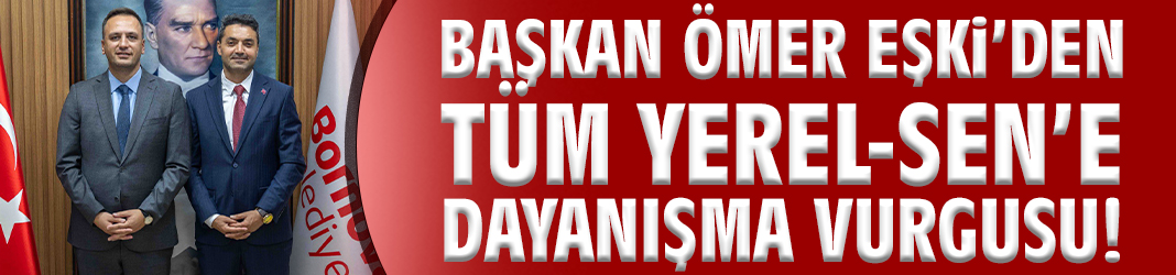 Başkan Eşki’den Tüm Yerel-Sen’e dayanışma vurgusu!