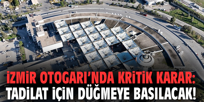 İzmir Otogarı’nda kritik karar: Tadilat için düğmeye basılacak!