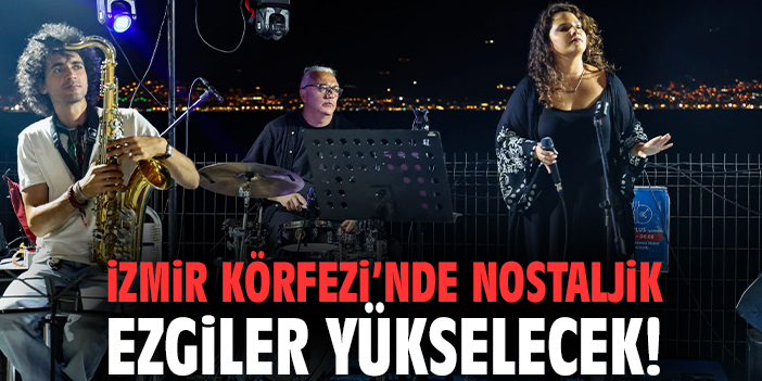 İzmir Körfezi’nde nostaljik ezgiler yükselecek!