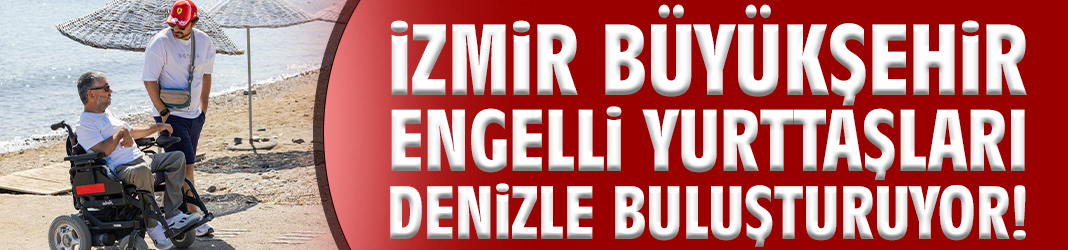 İzmir Büyükşehir engelli yurttaşları denizle buluşturuyor!