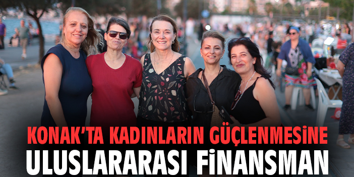 Konak’ta kadınların güçlenmesine uluslararası finansman