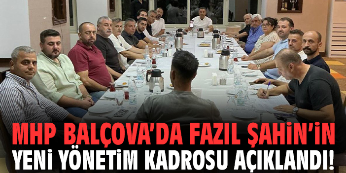 MHP Balçova’da Fazıl Şahin’in yeni yönetim kadrosu açıklandı!