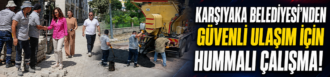 Karşıyaka Belediyesi'nden güvenli ulaşım için hummalı çalışma!