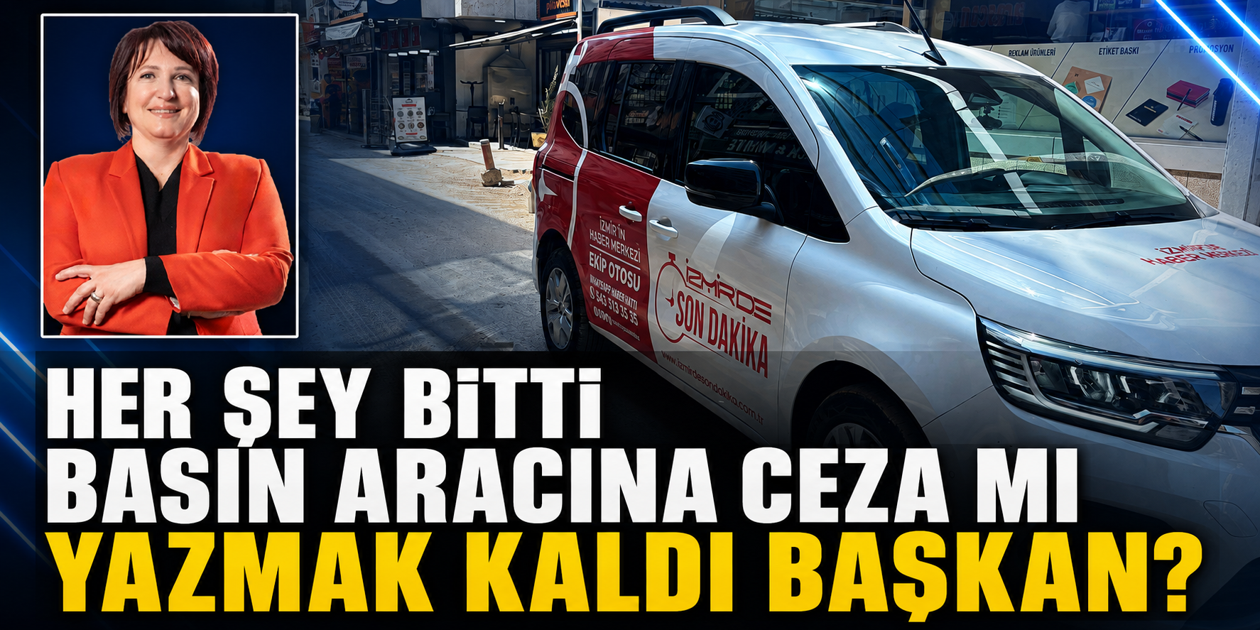 Her şey bitti basın aracına ceza mı yazmak kaldı başkan?