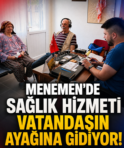 Menemen’de sağlık hizmeti vatandaşın ayağına gidiyor!