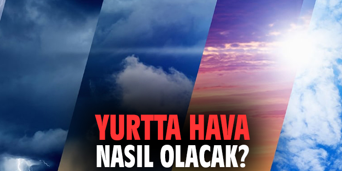 Yurtta hava nasıl olacak?