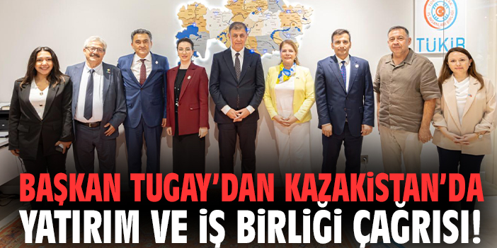 Başkan Tugay’dan Kazakistan’da yatırım ve iş birliği çağrısı!