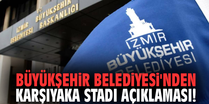 Büyükşehir Belediyesi'nden Karşıyaka Stadı açıklaması!