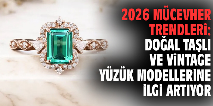 2026 Mücevher Trendleri: Doğal Taşlı ve Vintage Yüzük Modellerine İlgi Artıyor