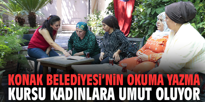 Konak Belediyesi’nin okuma yazma kursu kadınlara umut oluyor