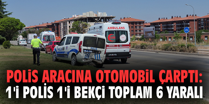 Kaza yerindeki polis aracına otomobil çarptı: 1'i polis 1'i bekçi toplam 6 yaralı