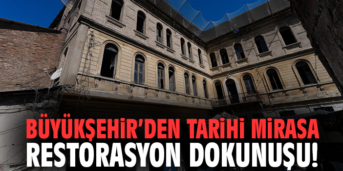 Büyükşehir’den tarihi mirasa restorasyon dokunuşu!
