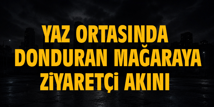 Yaz ortasında donduran mağaraya ziyaretçi akını