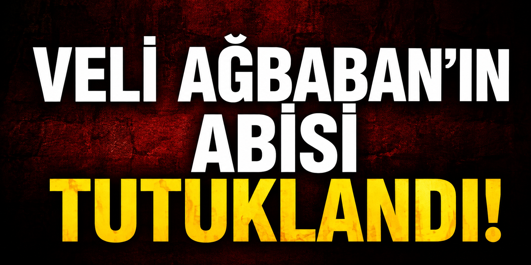 Veli Ağbaba’nın ağabeyi tutuklandı
