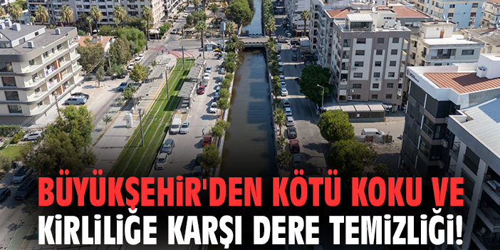 Büyükşehir'den kötü koku ve kirliliğe karşı dere temizliği!