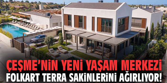 Çeşme’nin yeni yaşam merkezi Folkart Terra sakinlerini ağırlıyor!