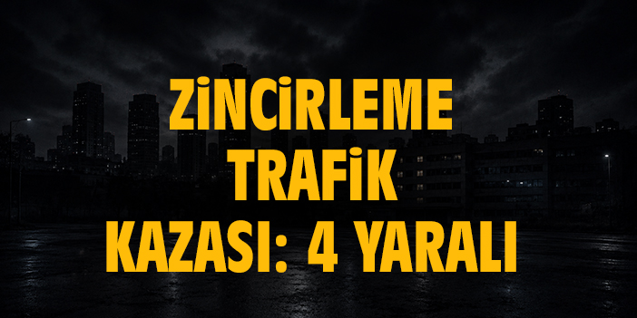 Zincirleme trafik kazası: 4 yaralı