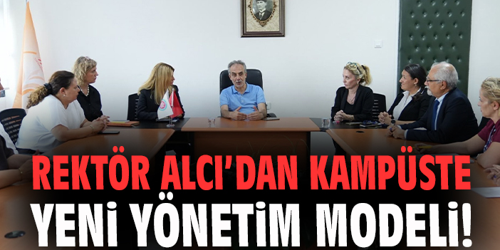 Rektör Alcı’dan kampüste yeni yönetim modeli!