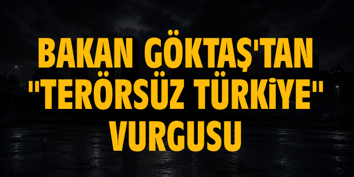 Bakan Göktaş'tan ''Terörsüz Türkiye'' vurgusu