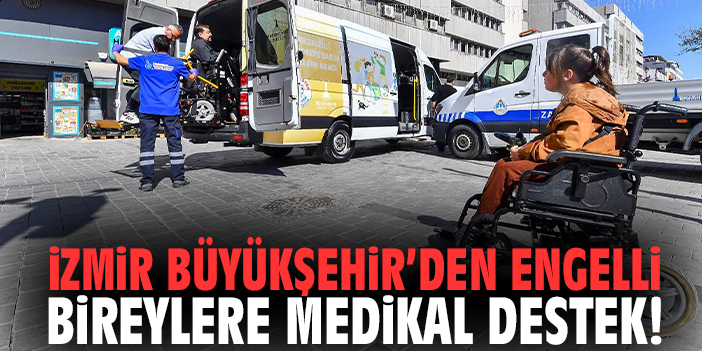 İzmir Büyükşehir’den engelli bireylere medikal destek!
