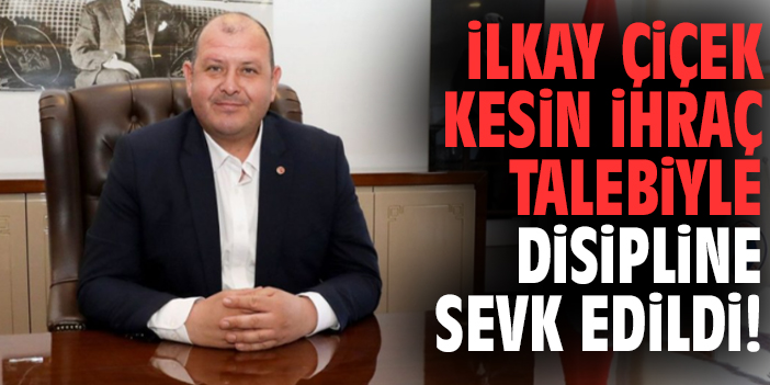 Başkan İlkay Çiçek kesin ihraç talebiyle disipline sevk edildi!