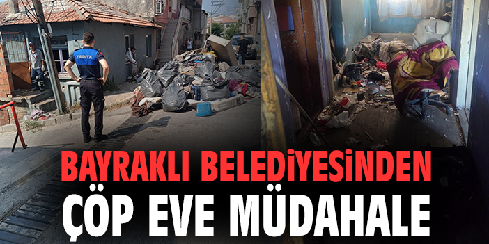 Bayraklı'da vatandaşların şikayet ettiği çöp evi belediye ekipleri temizledi