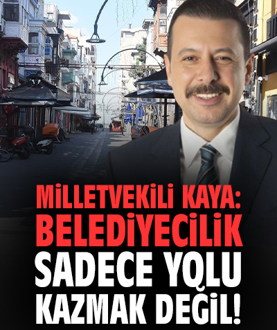 Milletvekili Kaya: Belediyecilik sadece yolu kazmak değil!