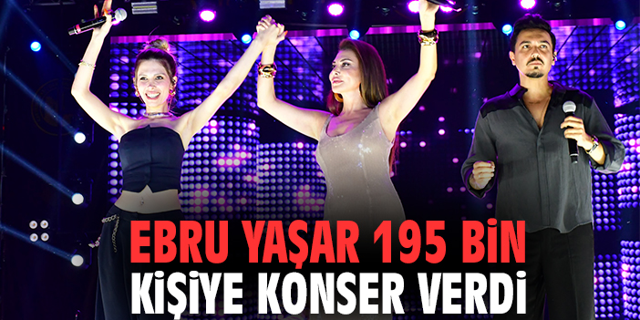 Ebru Yaşar Kayseri'de yaklaşık 195 bin kişiye konser verdi
