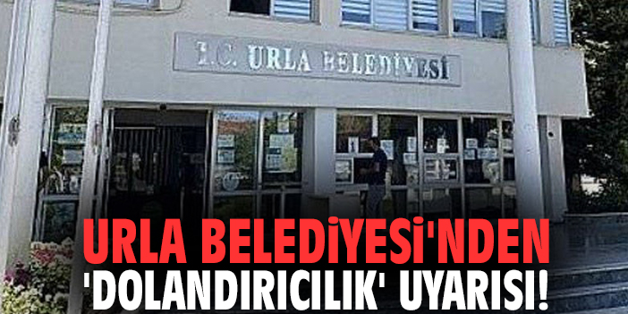 Urla Belediyesi'nden 'Dolandırıcılık' uyarısı!