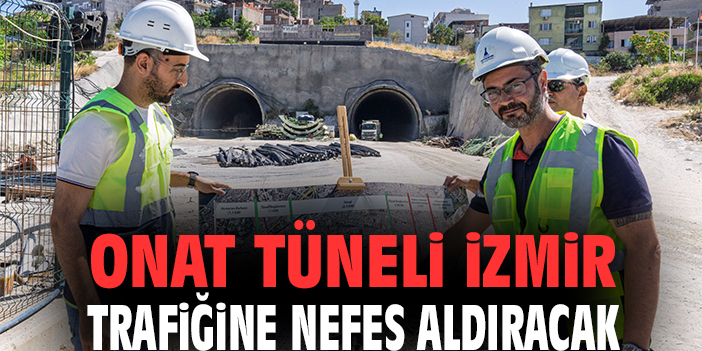 Onat Tüneli İzmir trafiğine nefes aldıracak
