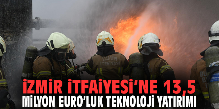 İzmir İtfaiyesi’ne 13,5 milyon Euro’luk teknoloji yatırımı