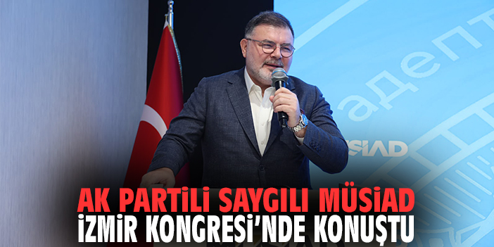 AK Partili Saygılı, MÜSİAD İzmir Kongresi'nde konuştu