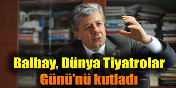 Balbay, Dünya Tiyatrolar Günü'nü kutladı